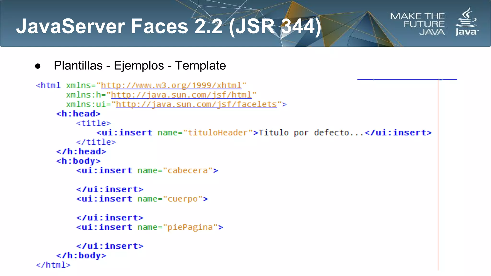 JavaServer Faces 2.2 (JSR 344)
●

Plantillas - Ejemplos - Template

 