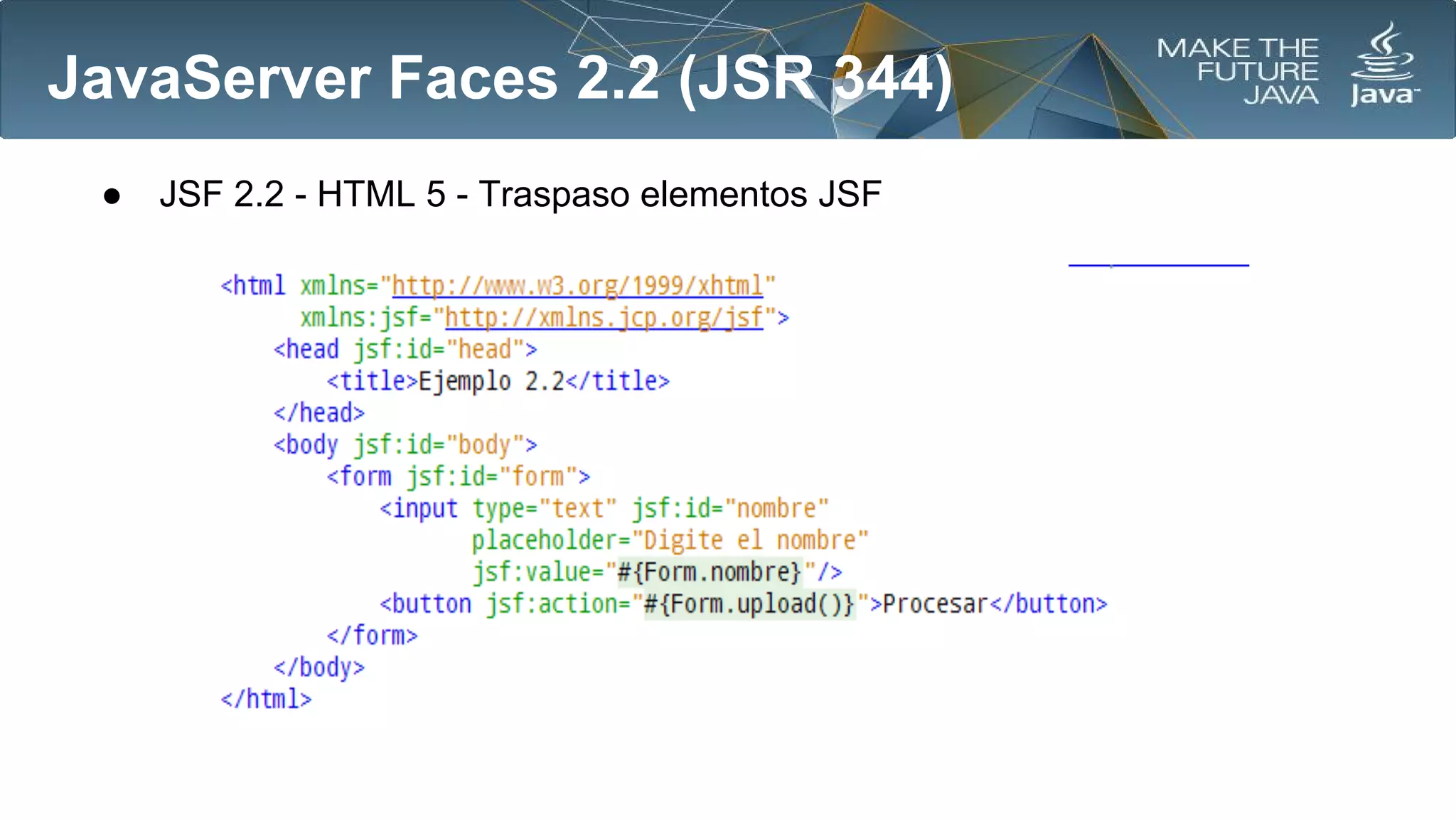 JavaServer Faces 2.2 (JSR 344)
●

JSF 2.2 - HTML 5 - Traspaso elementos JSF

 