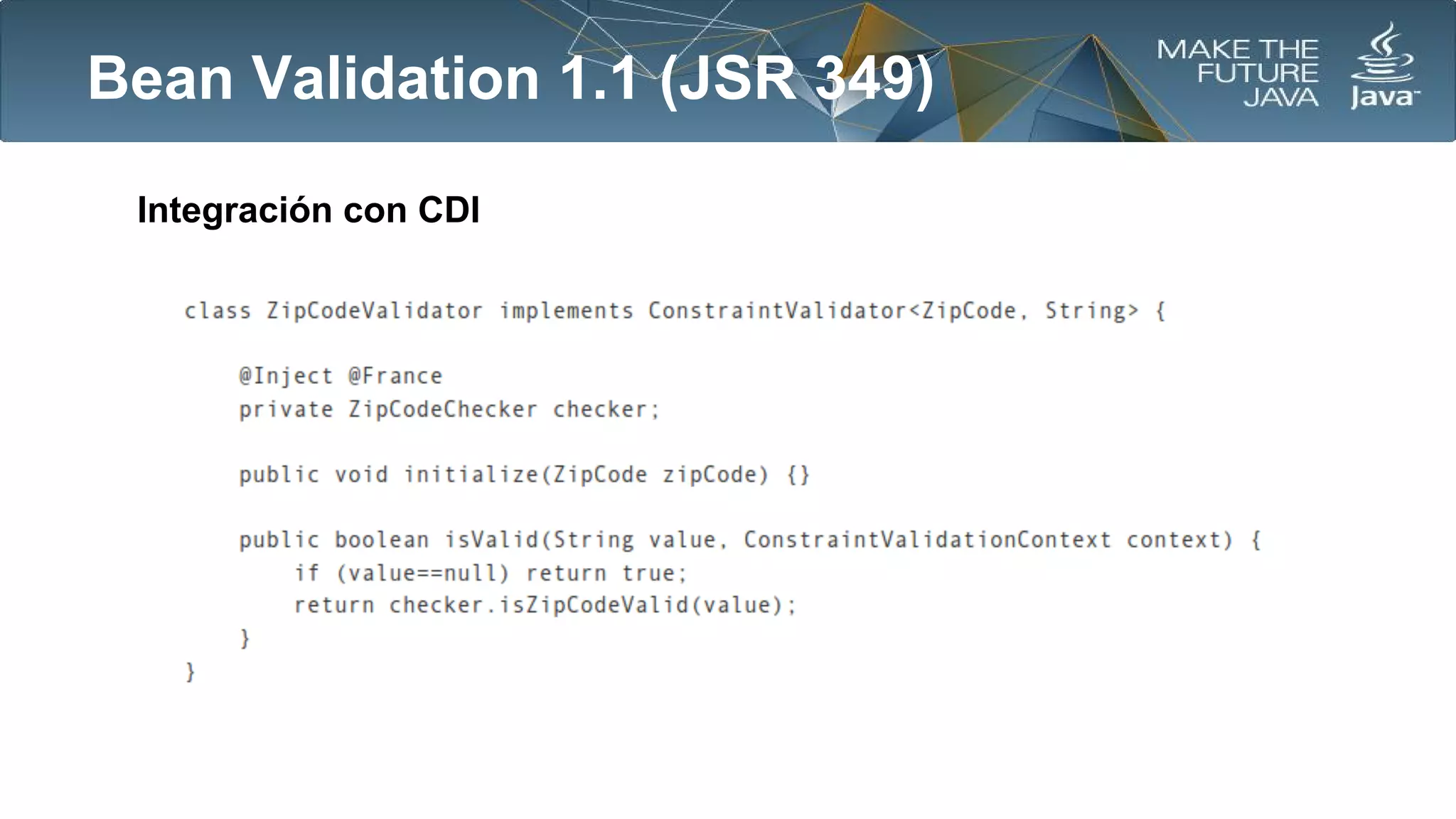 Bean Validation 1.1 (JSR 349)
Integración con CDI

 