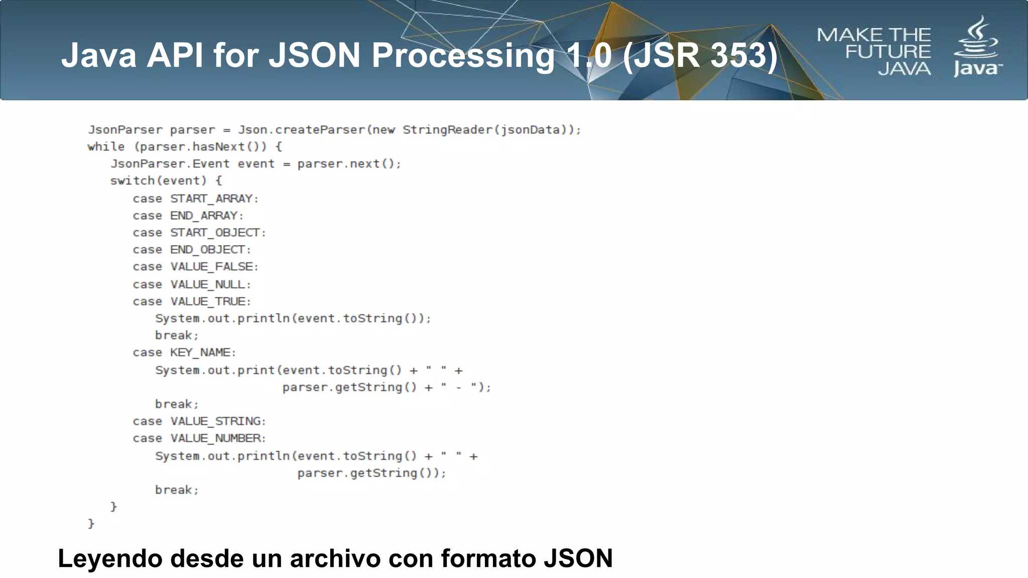 Java API for JSON Processing 1.0 (JSR 353)

Leyendo desde un archivo con formato JSON

 