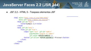 JavaServer Faces 2.2 (JSR 344)
●

JSF 2.2 - HTML 5 - Traspaso elementos JSF

 