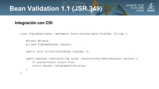 Bean Validation 1.1 (JSR 349)
Integración con CDI

 