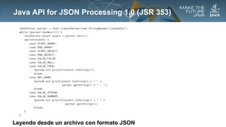 Java API for JSON Processing 1.0 (JSR 353)

Leyendo desde un archivo con formato JSON

 