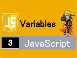 JavaScript
Variables
 