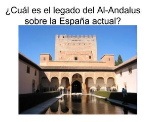 ¿Cuál es el legado del Al-Andalus
sobre la España actual?