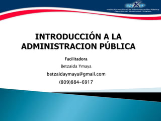 Facilitadora
Betzaida Ymaya
betzaidaymaya@gmail.com
(809)884-6917
Instituto Nacional de Administración Pública (INAP)
 