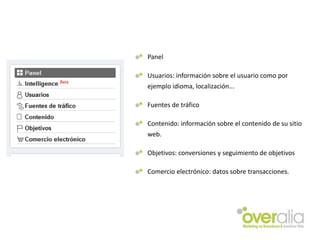 Panel<br />Usuarios: información sobre el usuario como por ejemplo idioma, localización...<br />Fuentes de tráfico<br />Co...
