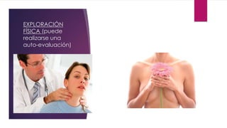 EXPLORACIÓN
FÍSICA (puede
realizarse una
auto-evaluación)
 