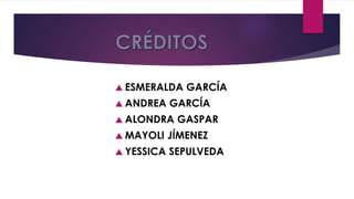  ESMERALDA GARCÍA
 ANDREA GARCÍA
 ALONDRA GASPAR
 MAYOLI JÍMENEZ
 YESSICA SEPULVEDA
 