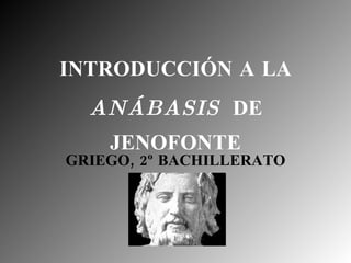 INTRODUCCIÓN A LA  ANÁBASIS   DE JENOFONTE GRIEGO, 2º BACHILLERATO 