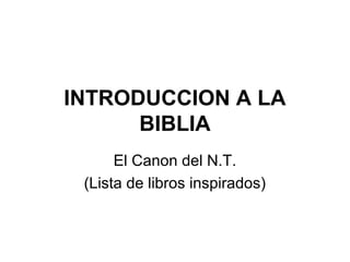 INTRODUCCION A LA
BIBLIA
El Canon del N.T.
(Lista de libros inspirados)

 