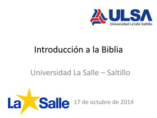 Introducción a la Biblia
Universidad La Salle – Saltillo
17 de octubre de 2014
 