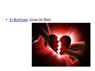 • 1ª RUPTURA: LEJOS DE DIOS
 