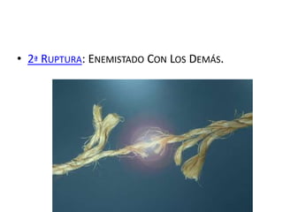 • 2ª RUPTURA: ENEMISTADO CON LOS DEMÁS.
 