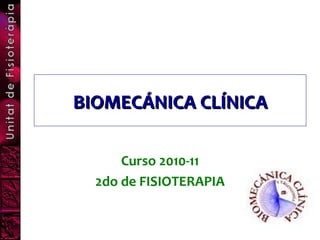 BIOMECÁNICA CLÍNICA

      Curso 2010-11
  2do de FISIOTERAPIA
 