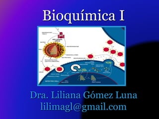 Dra. Liliana Gómez Luna
lilimagl@gmail.com
Bioquímica I
 