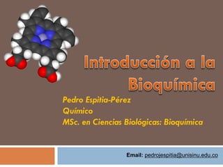 Pedro Espitia-Pérez
Químico
MSc. en Ciencias Biológicas: Bioquímica
Email: pedrojespitia@unisinu.edu.co
 