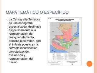 MAPA TEMÁTICO O ESPECÍFICOLa Cartografía Temática es una cartografía especializada, destinada específicamente a la representación de cualquier elemento, proceso o actividad, con el énfasis puesto en la correcta identificación, caracterización, evaluación y representación del mismo.MAPAS MUNDILos mapas del mundo entero representan a escalas muy pequeñas grandes extensiones de terreno y hasta el total de la superficie terrestre. Son muy utilizados con fines didácticos y para la formación de ATLAS