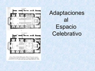 Adaptaciones
al
Espacio
Celebrativo
 