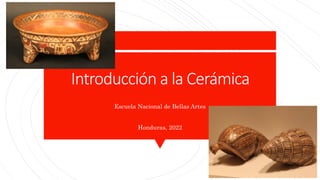Introducción a la Cerámica
Escuela Nacional de Bellas Artes
Honduras, 2022
 