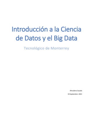 Introducción a la Ciencia
de Datos y el Big Data
Tecnológico de Monterrey
Almudena Casado
19-Septiembre -2021
 