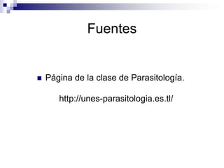 FuentesPágina de la clase de Parasitología. 	http://unes-parasitologia.es.tl/
