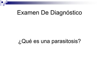 Examen De Diagnóstico¿Qué es una parasitosis?