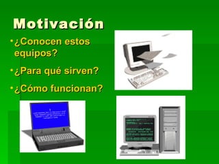 Motivación ¿Conocen estos equipos? ¿Para qué sirven? ¿Cómo funcionan?