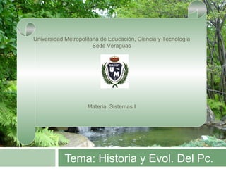 Tema: Historia y Evol. Del Pc.
Universidad Metropolitana de Educación, Ciencia y Tecnología
Sede Veraguas
Materia: Sistemas I
 