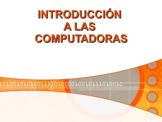 INTRODUCCIÓN  A LAS  COMPUTADORAS 