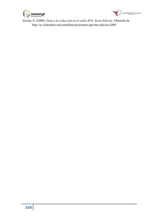 220
Zavala, S. (2009). Guía a la redacción en el estilo APA, Sexta Edición. Obtenido de
http://es.slideshare.net/camiblancoa/normas-apa-6ta-edicion-2009
 