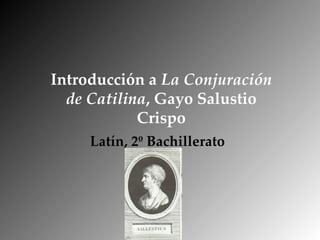 Introducción a  La Conjuración de Catilina , Gayo Salustio Crispo Latín, 2º Bachillerato 