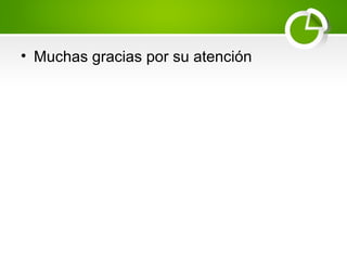 • Muchas gracias por su atención
 