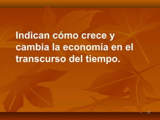 3232
Indican cómo crece y
cambia la economía en el
transcurso del tiempo.
 