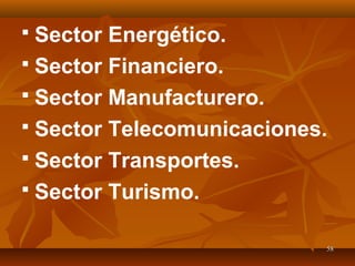 5858
 Sector Energético.
 Sector Financiero.
 Sector Manufacturero.
 Sector Telecomunicaciones.
 Sector Transportes.
 Sector Turismo.
 