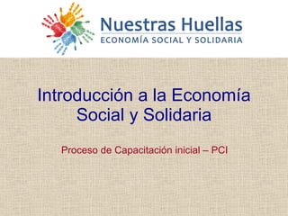 Proceso de Capacitación inicial – PCI Introducción a la Economía Social y Solidaria 