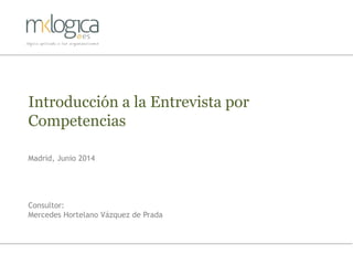 Selección:
Introducción a la Entrevista por
Competencias en Assessments
Madrid, Junio 2014
Consultor:
Mercedes Hortelano Vázquez de Prada
 