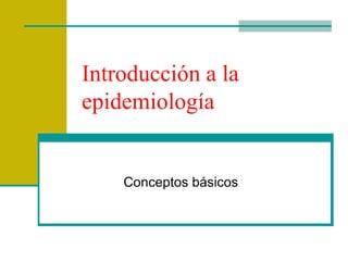 Introducción a la epidemiología  Conceptos básicos  