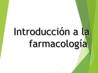 Introducción a laIntroducción a la
farmacologíafarmacología
 
