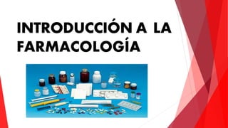 INTRODUCCIÓN A LA
FARMACOLOGÍA
 