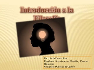 Por: Lizeth Palacio Ríos
Estudiante Licenciatura en filosofía y Ciencias
Religiosas
Universidad Católica de Oriente
 