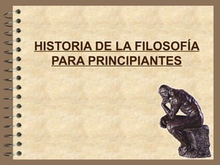 HISTORIA DE LA FILOSOFÍA 
PARA PRINCIPIANTES 
 