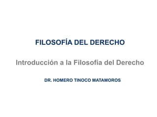FILOSOFÍA DEL DERECHO

Introducción a la Filosofía del Derecho

        DR. HOMERO TINOCO MATAMOROS
 