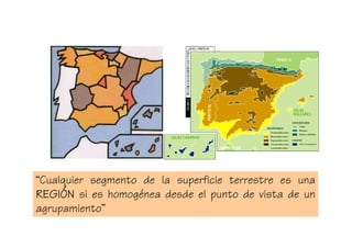 “Cualquier segmento de la superficie terrestre es una
REGIÓ
REGIÓN si es homogénea desde el punto de vista de un
agrupamiento”
 