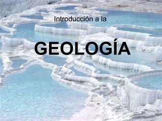 Introducción a la



GEOLOGÍA
 