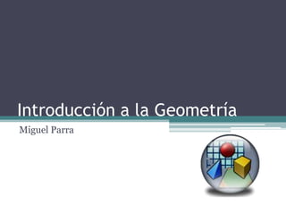 Introducción a la Geometría
Miguel Parra
 