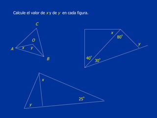 Calcule el valor de  x  y de  y  en cada figura. A B C O x y x y 25 o x y 40 o 80 o 30 o 