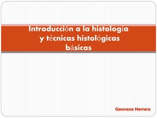 Introducción a la histología 
y técnicas histológicas 
básicas 
 