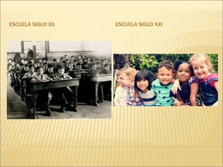 ESCUELA SIGLO XX ESCUELA SIGLO XXI
 
