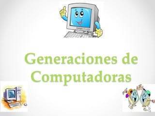 Generaciones de
Computadoras
 